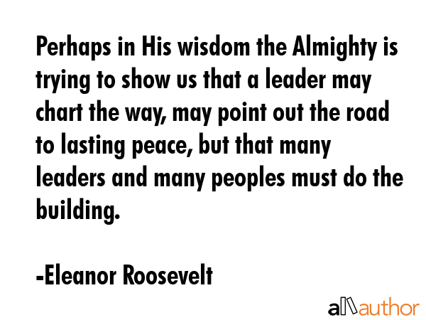 Perhaps in His wisdom the Almighty is trying to show us that a leader may chart the way, may point... - Eleanor Roosevelt Quote GIF