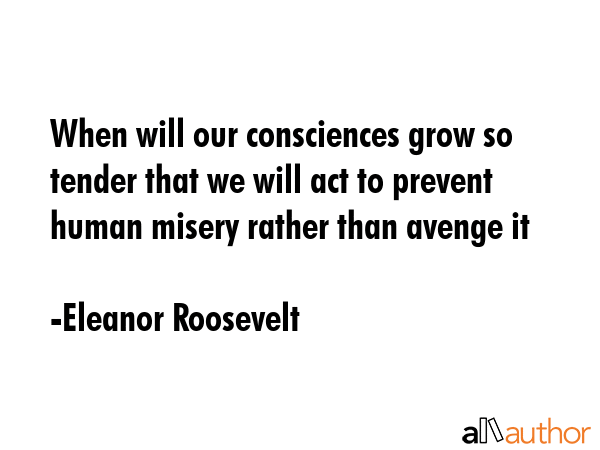 When will our consciences grow so tender that we will act to prevent human misery rather than... - Eleanor Roosevelt Quote GIF