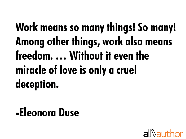 Work means so many things! So many! Among other things, work also means freedom. … Without it... - Eleonora Duse Quote GIF