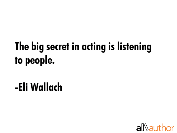 The big secret in acting is listening to people. - Eli Wallach Quote GIF