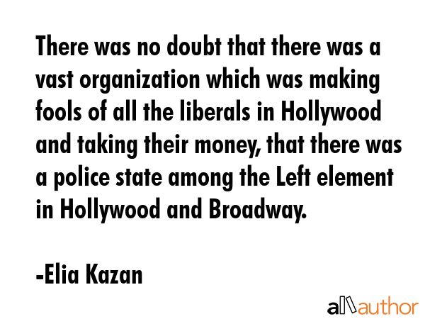 There was no doubt that there was a vast organization which was making fools of all the liberals in... - Elia Kazan Quote GIF