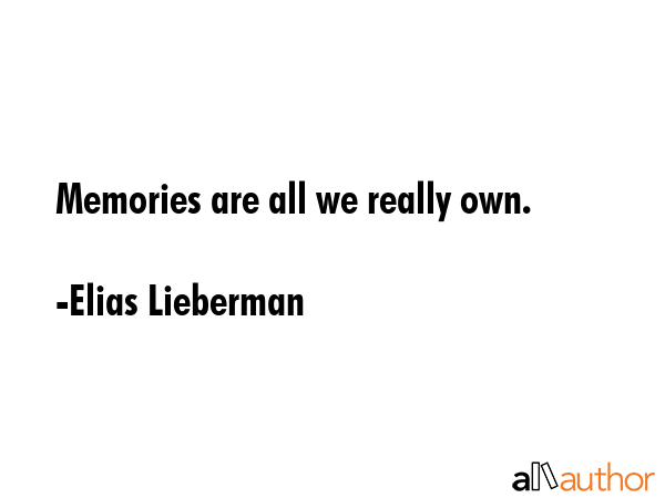 Memories are all we really own. - Elias Lieberman Quote GIF