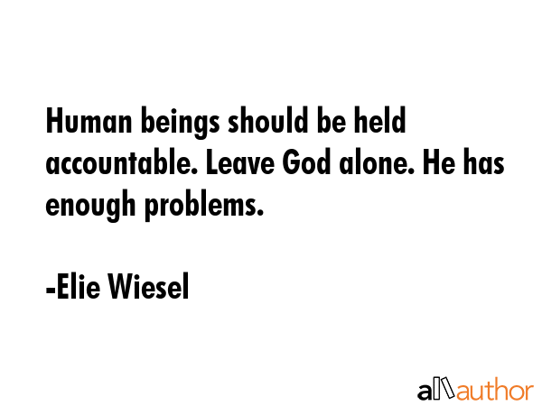 Human beings should be held accountable. Leave God alone. He has enough problems. - Elie Wiesel Quote GIF