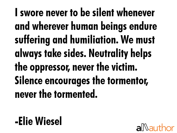 I swore never to be silent whenever and wherever human beings endure suffering and humiliation. We... - Elie Wiesel Quote GIF