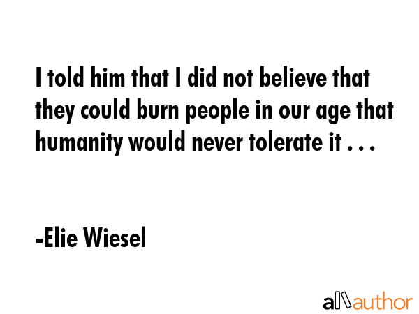 I told him that I did not believe that they could burn people in our age that humanity would never... - Elie Wiesel Quote GIF