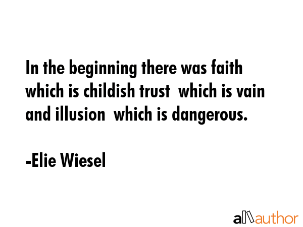 In the beginning there was faith  which is childish trust  which is vain and illusion  which is... - Elie Wiesel Quote GIF