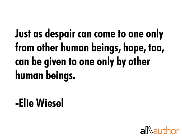 Just as despair can come to one only from other human beings, hope, too, can be given to one only... - Elie Wiesel Quote GIF