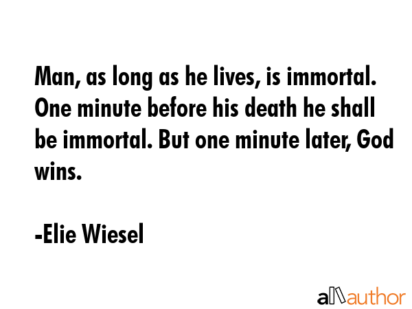Man, as long as he lives, is immortal. One minute before his death he shall be immortal. But one... - Elie Wiesel Quote GIF