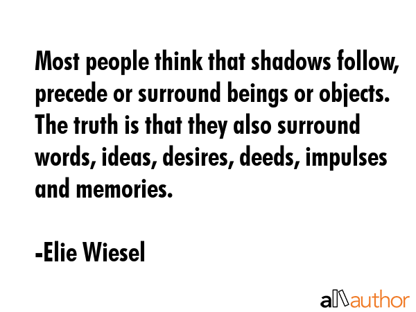 Most people think that shadows follow, precede or surround beings or objects. The truth is that... - Elie Wiesel Quote GIF