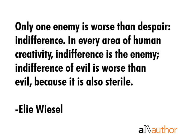 Only one enemy is worse than despair: indifference. In every area of human creativity, indifference... - Elie Wiesel Quote GIF