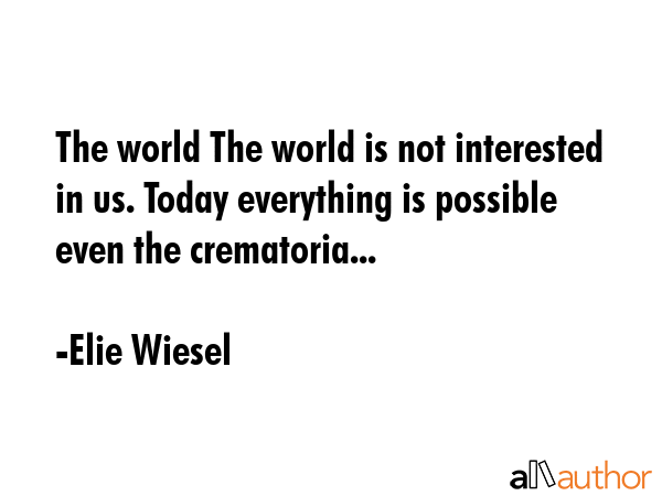 The world The world is not interested in us. Today everything is possible even the crematoria... - Elie Wiesel Quote GIF