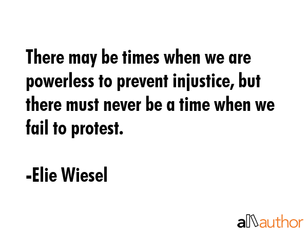 There may be times when we are powerless to prevent injustice, but there must never be a time when... - Elie Wiesel Quote GIF