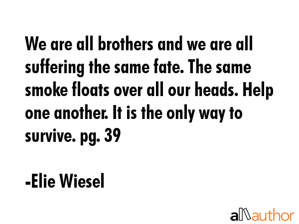 We are all brothers and we are all suffering the same fate. The same smoke floats over all our... - Elie Wiesel Quote GIF