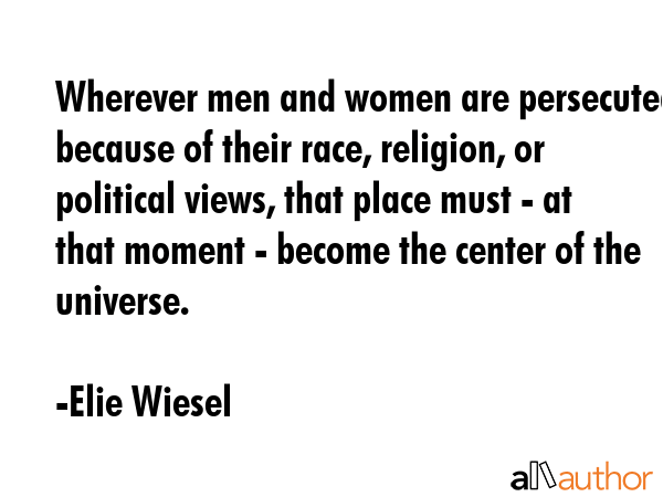 Wherever men and women are persecuted because of their race, religion, or political views, that... - Elie Wiesel Quote GIF