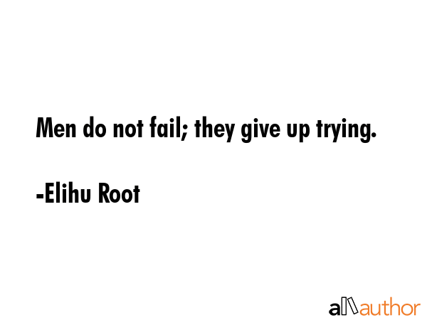 Men do not fail; they give up trying. - Elihu Root Quote GIF