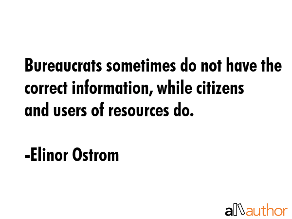 Bureaucrats sometimes do not have the correct information, while citizens and users of resources do. - Elinor Ostrom Quote GIF
