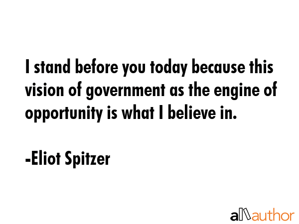 I stand before you today because this vision of government as the engine of opportunity is what I... - Eliot Spitzer Quote GIF