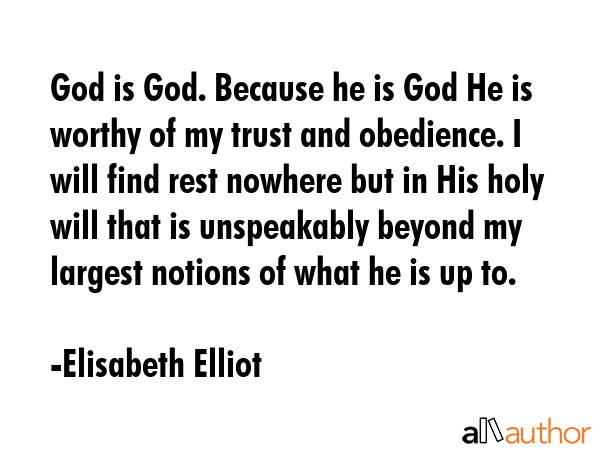 God is God. Because he is God He is worthy of my trust and obedience. I will find rest nowhere but... - Elisabeth Elliot Quote GIF