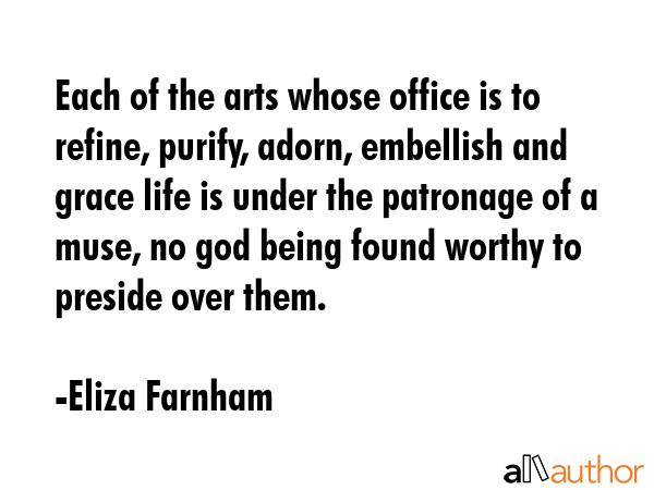Each of the arts whose office is to refine, purify, adorn, embellish and grace life is under the... - Eliza Farnham Quote GIF
