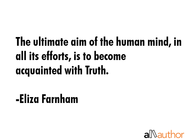 The ultimate aim of the human mind, in all its efforts, is to become acquainted with Truth. - Eliza Farnham Quote GIF
