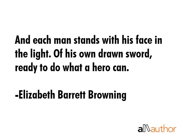 And each man stands with his face in the light. Of his own drawn sword, ready to do what a hero can. - Elizabeth Barrett Browning Quote GIF