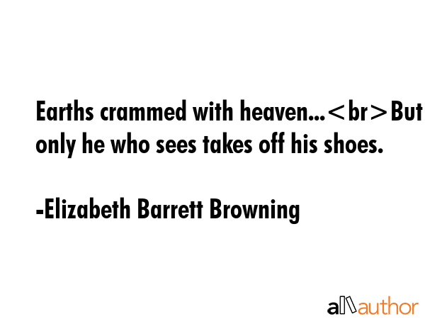 Earths crammed with heaven And every common bush afire with God But only he who sees takes off his... - Elizabeth Barrett Browning Quote GIF