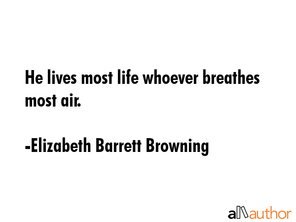 He lives most life whoever breathes most air. - Elizabeth Barrett Browning Quote GIF