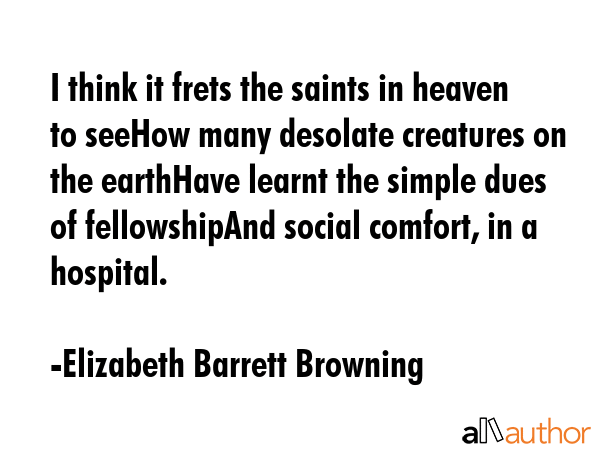 I think it frets the saints in heaven to seeHow many desolate creatures on the earthHave learnt the... - Elizabeth Barrett Browning Quote GIF