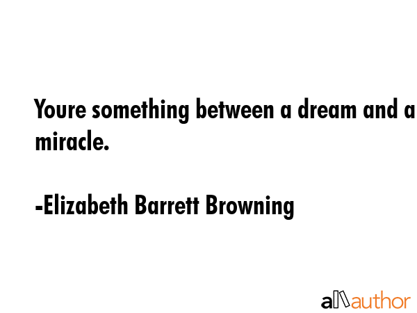 Youre something between a dream and a miracle. - Elizabeth Barrett Browning Quote GIF