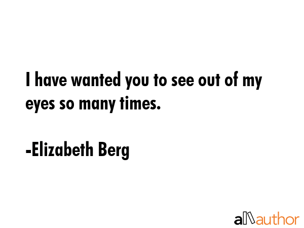 I have wanted you to see out of my eyes so many times. - Elizabeth Berg Quote GIF