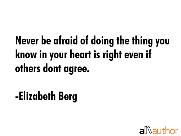Never be afraid of doing the thing you know in your heart is right even if others dont agree. - Elizabeth Berg Quote GIF