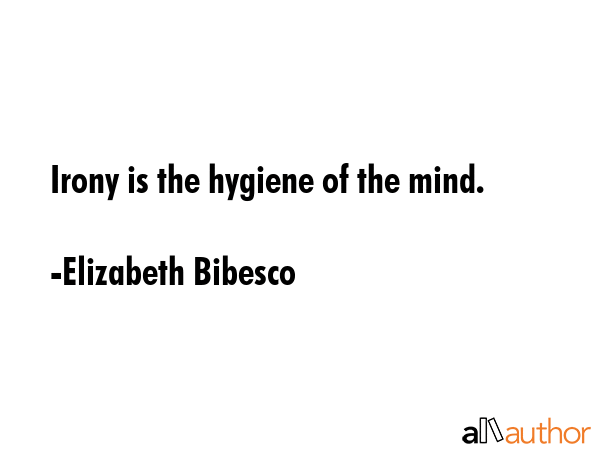 Irony is the hygiene of the mind. - Elizabeth Bibesco Quote GIF
