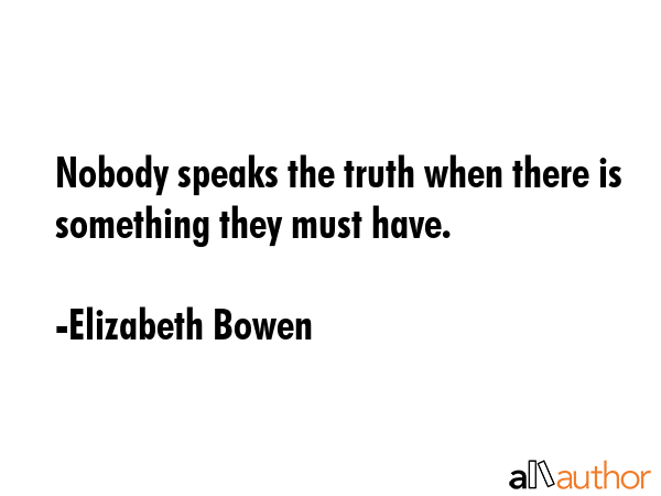 Nobody speaks the truth when there is something they must have. - Elizabeth Bowen Quote GIF