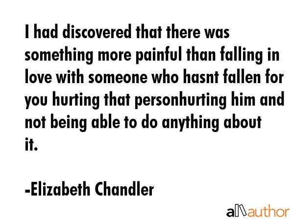 I had discovered that there was something more painful than falling in love with someone who hasnt... - Elizabeth Chandler Quote GIF
