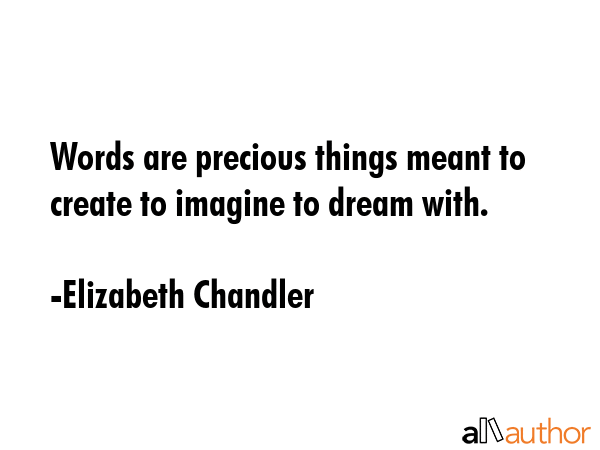 Words are precious things meant to create to imagine to dream with. - Elizabeth Chandler Quote GIF