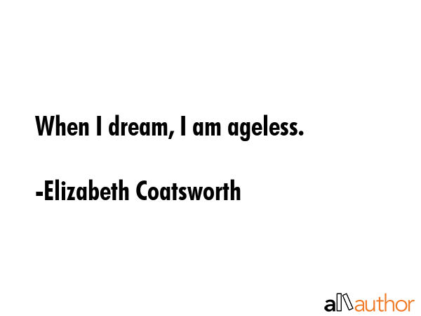 When I dream, I am ageless. - Elizabeth Coatsworth Quote GIF