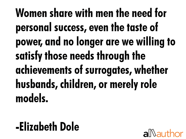 Women share with men the need for personal success, even the taste of power, and no longer are we... - Elizabeth Dole Quote GIF