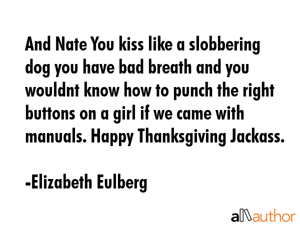And Nate You kiss like a slobbering dog you have bad breath and you wouldnt know how to punch the... - Elizabeth Eulberg Quote GIF