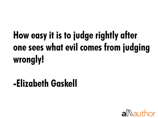 How easy it is to judge rightly after one sees what evil comes from judging wrongly! - Elizabeth Gaskell Quote GIF