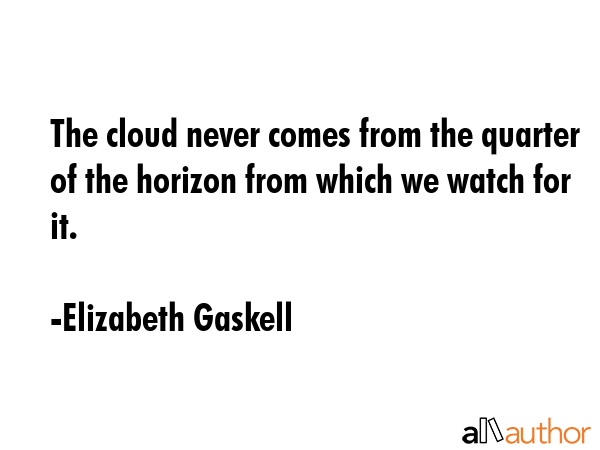 The cloud never comes from the quarter of the horizon from which we watch for it. - Elizabeth Gaskell Quote GIF