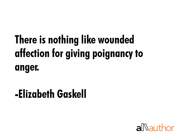 There is nothing like wounded affection for giving poignancy to anger. - Elizabeth Gaskell Quote GIF