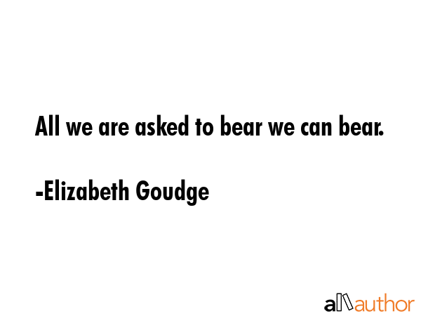 All we are asked to bear we can bear. - Elizabeth Goudge Quote GIF