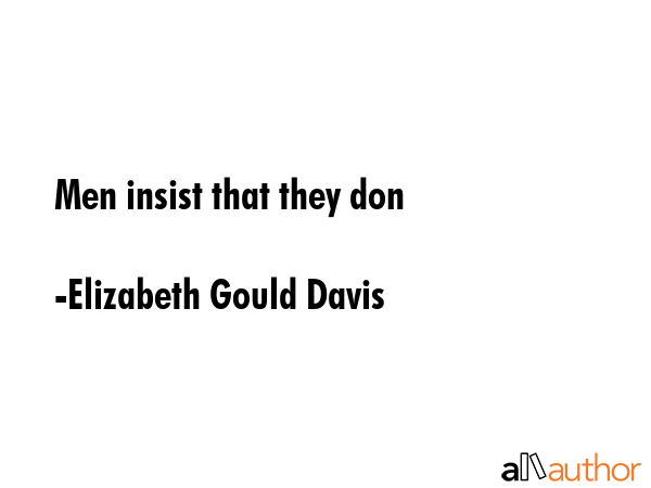 Men insist that they don - Elizabeth Gould Davis Quote GIF