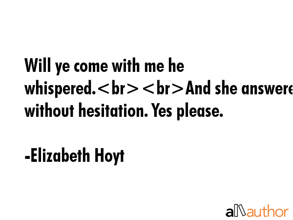 Will ye come with me he whispered.And she answered without hesitation. Yes please. - Elizabeth Hoyt Quote GIF