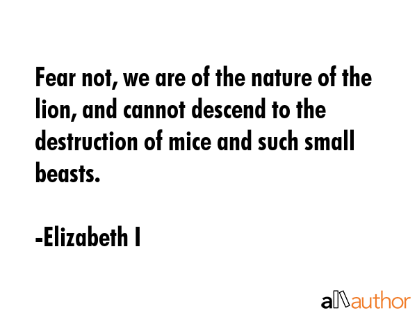 Fear not, we are of the nature of the lion, and cannot descend to the destruction of mice and such... - Elizabeth I Quote GIF