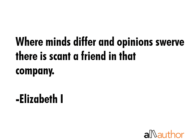 Where minds differ and opinions swerve there is scant a friend in that company. - Elizabeth I Quote GIF
