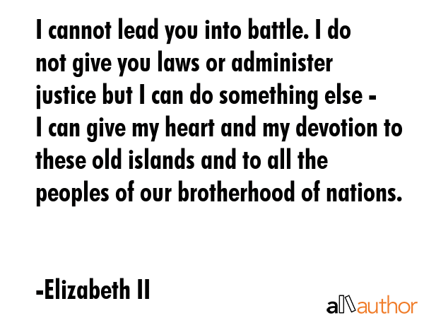 I cannot lead you into battle. I do not give you laws or administer justice but I can do something... - Elizabeth II Quote GIF
