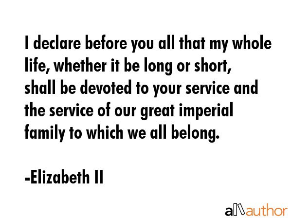 I declare before you all that my whole life, whether it be long or short, shall be devoted to your... - Elizabeth II Quote GIF