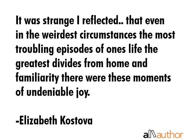It was strange I reflected.. that even in the weirdest circumstances the most troubling episodes of... - Elizabeth Kostova Quote GIF