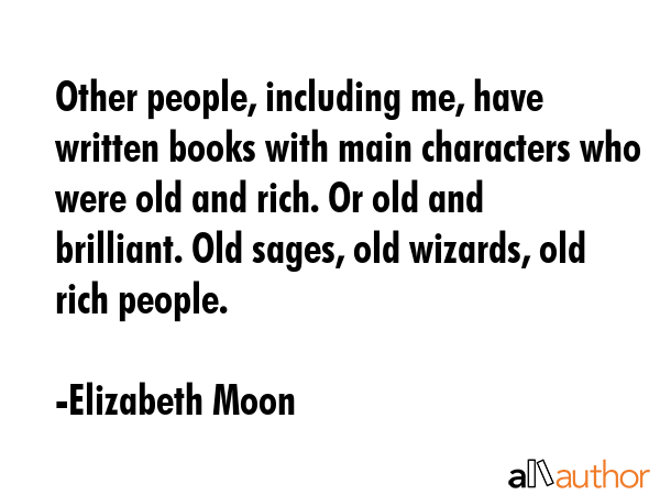 Other people, including me, have written books with main characters who were old and rich. Or old... - Elizabeth Moon Quote GIF